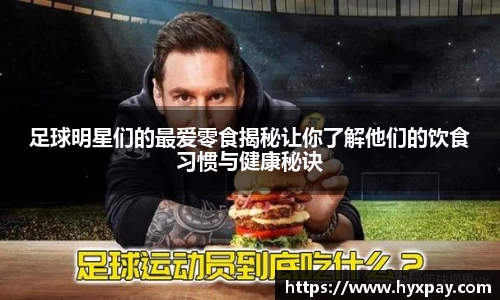 足球明星们的最爱零食揭秘让你了解他们的饮食习惯与健康秘诀